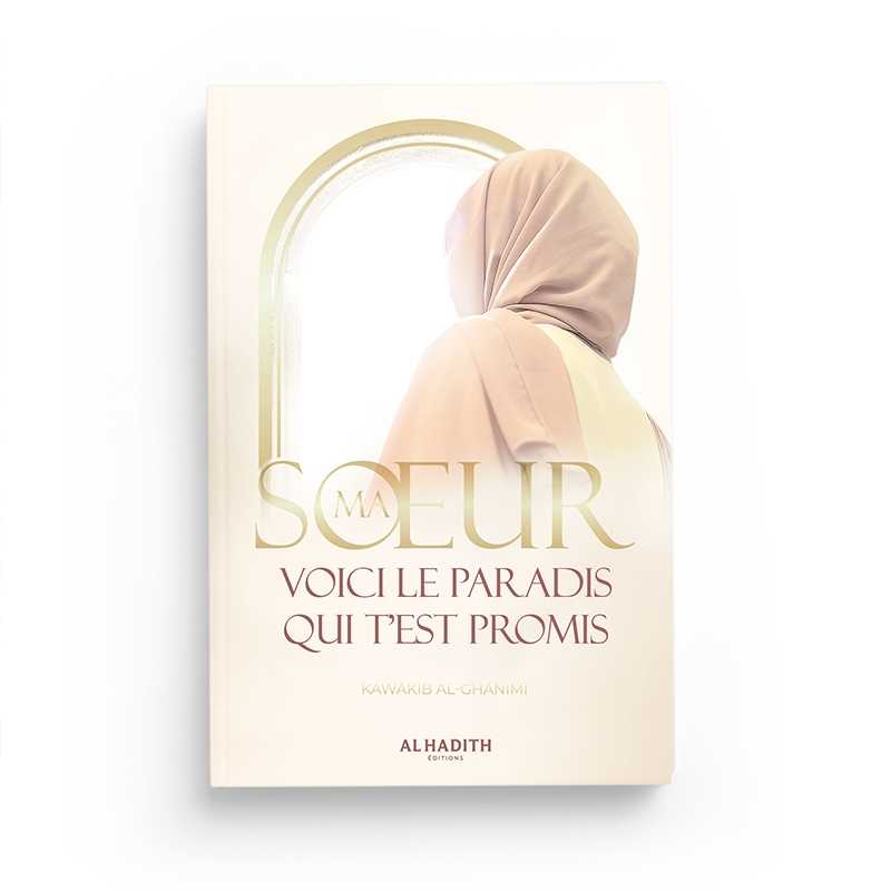Ma soeur, voici le Paradis qui t’est promis - Kawâkib al-Ghânimî - Éditions Al-Hadîth