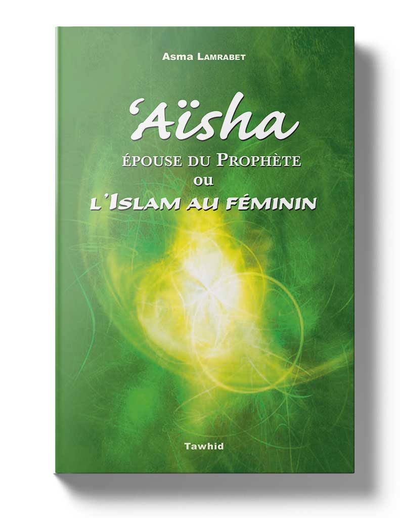 Aïsha, Epouse du Prophète ou l'Islam au Féminin - Éditions Tawhid Tawhid Livre Islam Femme 9782848621364 Librairie Musulmane Al-imen