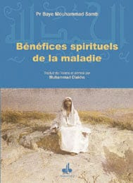 Bénéfices spirituels de la maladie — Baye Mouhammad Samb | Éditions Al Bouraq Al Bouraq Livre > Islam > Foi et Spiritualité 9782841612413 Librairie Musulmane Al-imen