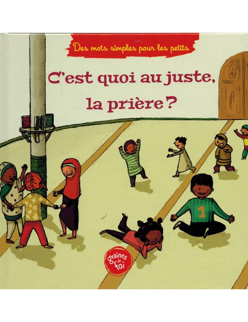 C'est quoi au juste, la prière - Graines de foi - Graines de Foi Graines de Foi Livre Islam Enfant 9782930852188 Librairie Musulmane Al-imen