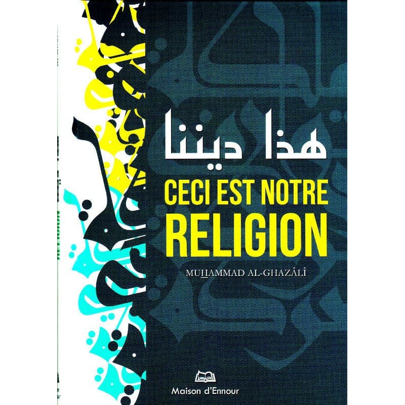 Ceci est notre religion — Muhammad Al-Ghazâlî | Éditions Maison d'Ennour | Livre Islam Maison d'Ennour Livres > Islam > Introduction ou Nouveau Converti 9782752400758 Librairie Musulmane Al-imen