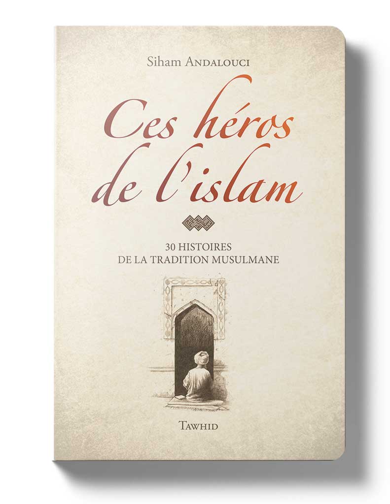 Ces héros de l'islam - Siham Andalouci - Éditions Tawhid Tawhid Livre > Islam 9782848623474 Librairie Musulmane Al-imen