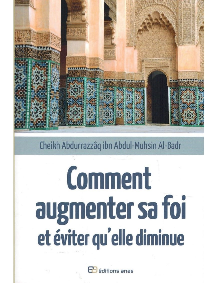Comment augmenter sa foi et éviter qu'elle diminue - Abd Ar-Razzâq Al-Badr - Anas - Sana Sana Livre > Islam 9782915307023 Librairie Musulmane Al-imen