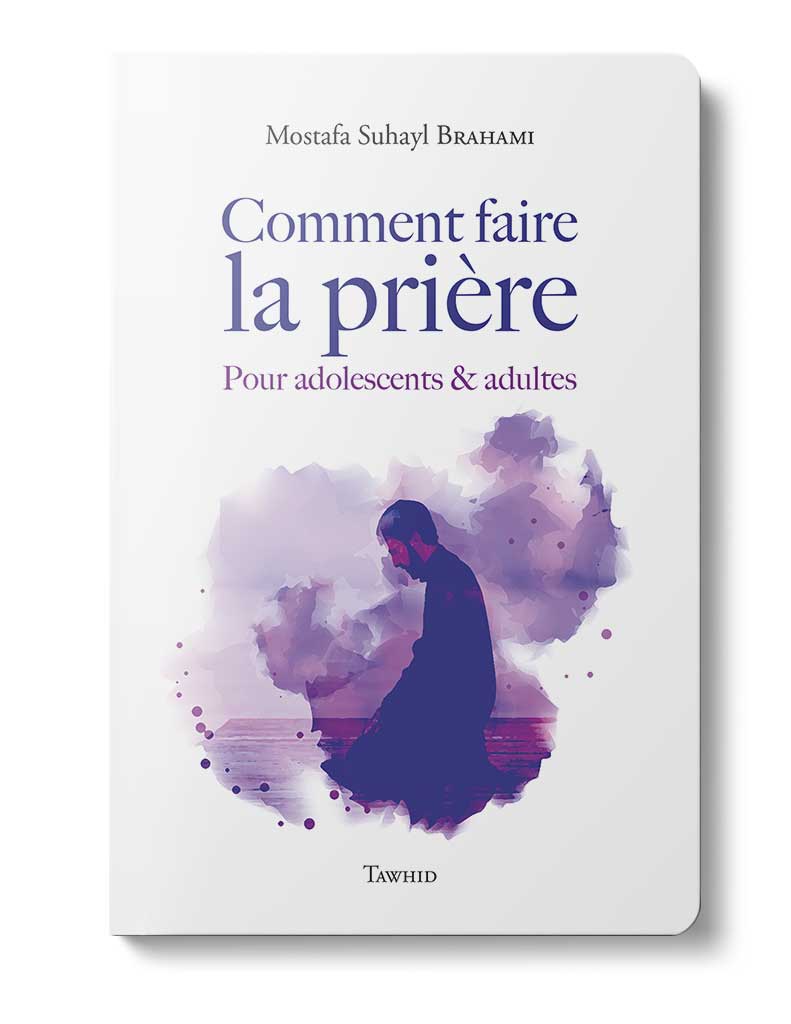 Comment faire la prière (Adolescents & Adultes) - Éditions Tawhid Tawhid Livre Islam Femme 9782848621043 Librairie Musulmane Al-imen