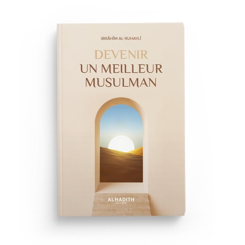 Devenir un meilleur musulman - Ibrâhîm al-Ruhaylî Al-Hadîth Livre > Islam > Foi et Spiritualité 9782875453150 Librairie Musulmane Al-imen