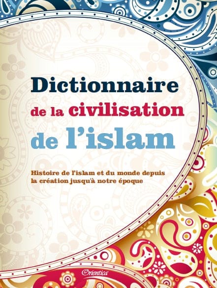 Dictionnaire de la Civilisation de l'Islam — Histoire de l'Islam depuis la Création | Orientica | Livre Islam Orientica Livre > Islam > Histoire du monde arabo-musulman 9782356351654 Librairie Musulmane Al-imen