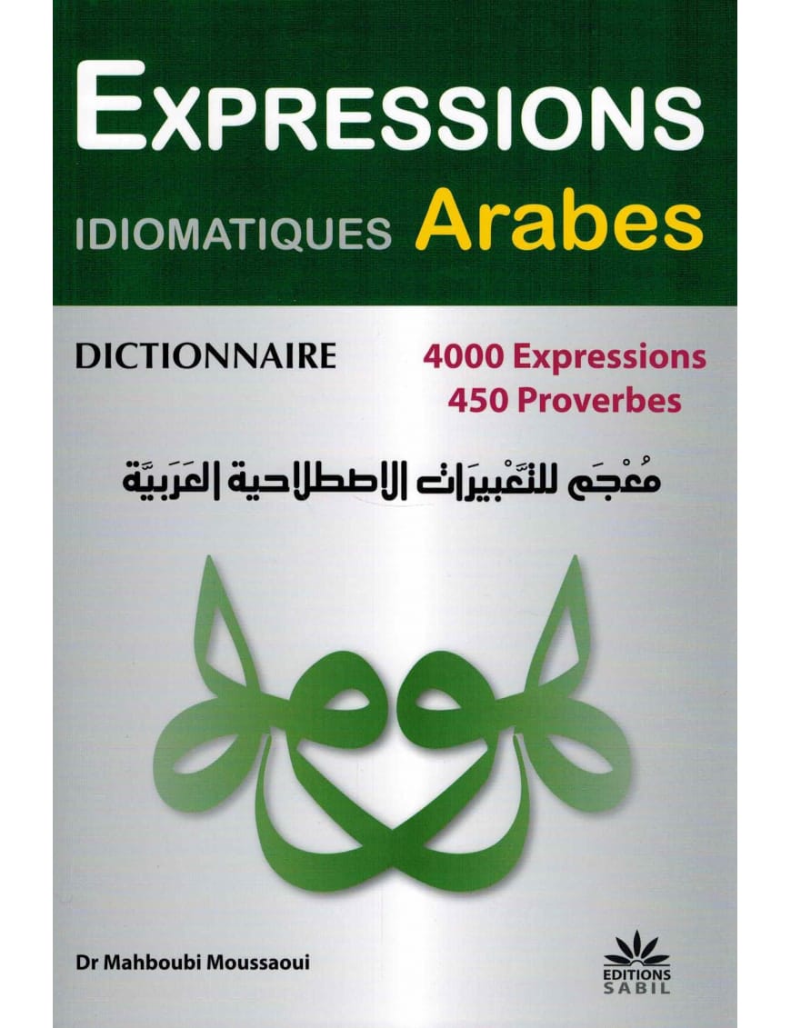 Dictionnaire des expressions idiomatiques arabes - 4000 expressions et 450 proverbes - Sabil - Sana Sana Livre > Islam 9791094267080 Librairie Musulmane Al-imen