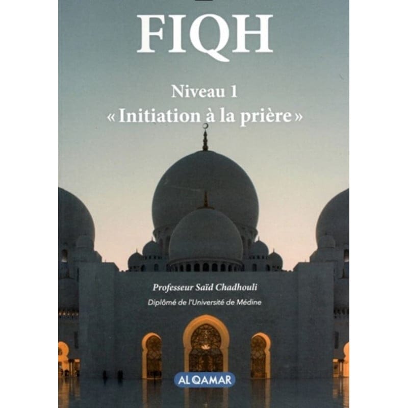 FIQH -Niveau 1 - "Initiation à la prière" d'après Saïd Chadhouli (Souple) - Al-Qamar Al-Qamar Livres > Islam 9782490681334 Librairie Musulmane Al-imen