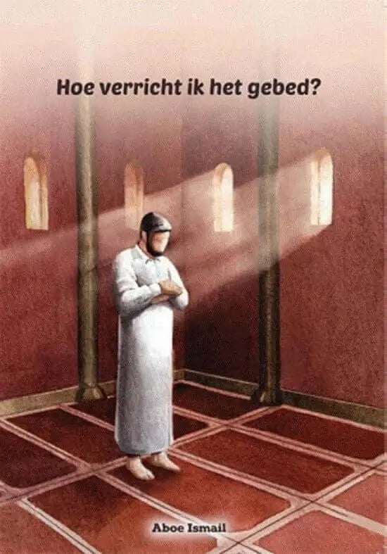 Hoe verricht ik het gebed Nederlands Boeken > Islam 9789492132017 Librairie Musulmane Al-imen