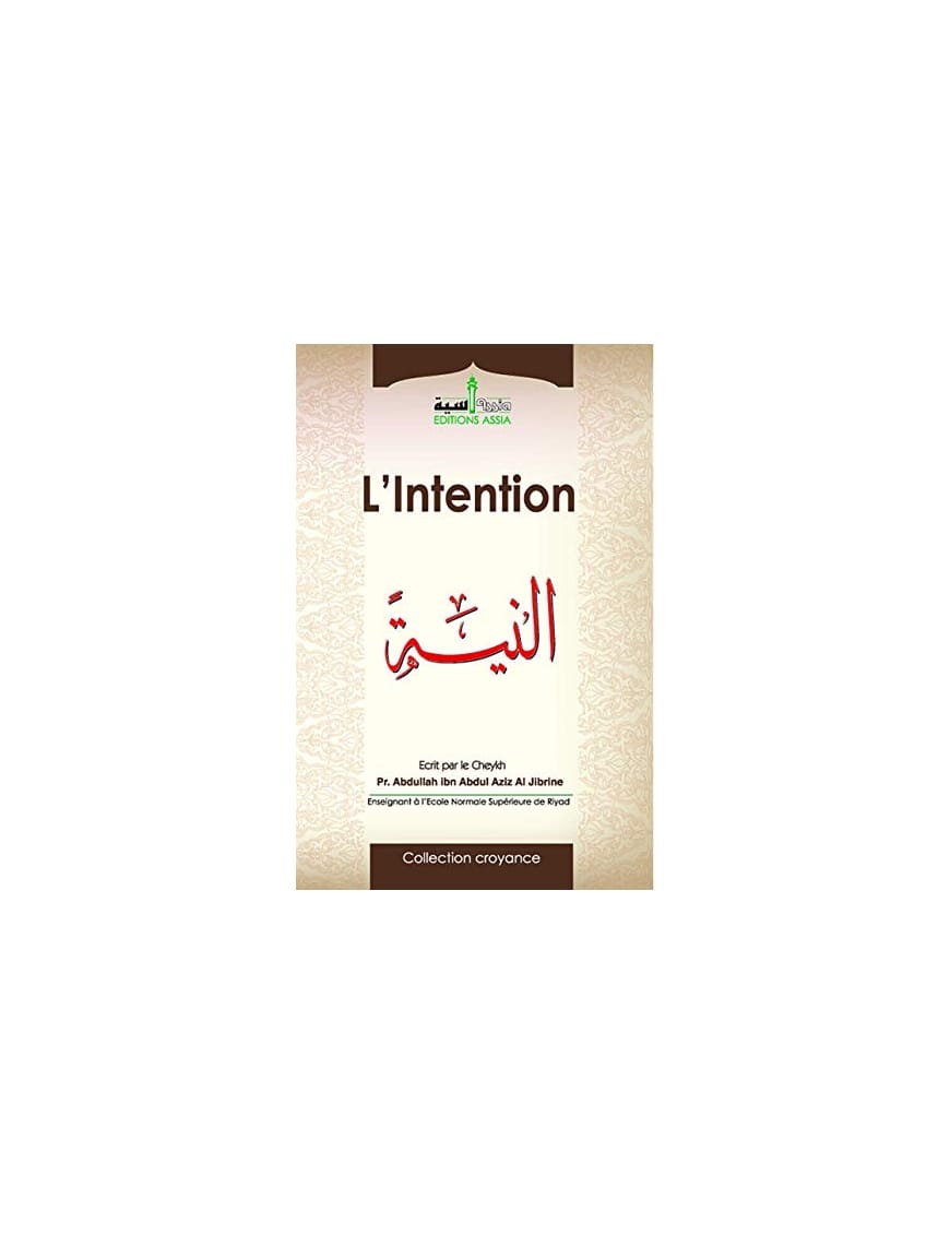 L'intention - Abdullah Al Jibrine - Assia - Éditions Assia Assia Livre > Islam > Foi et Spiritualité 9782350060378 Librairie Musulmane Al-imen