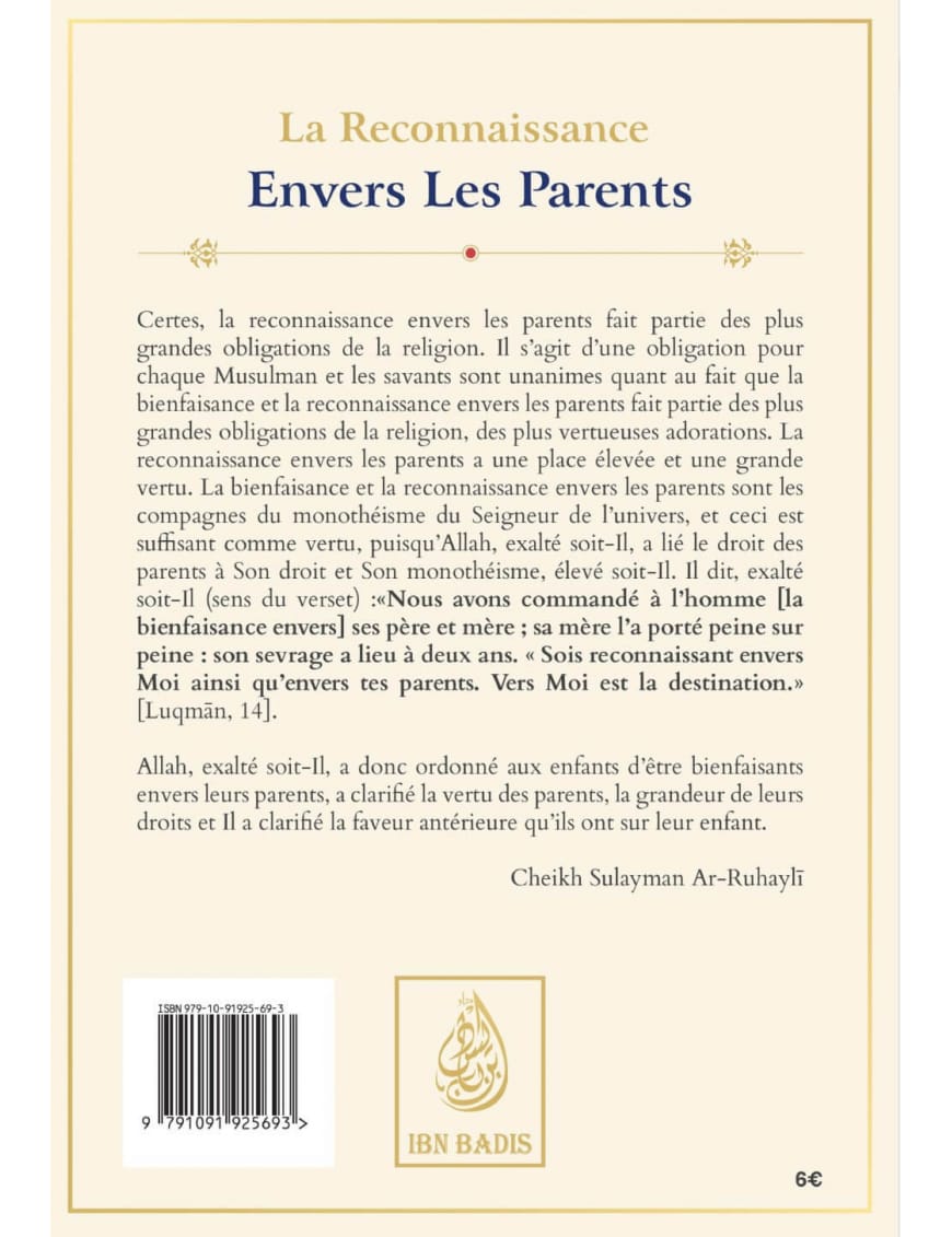 La reconnaissance envers les parents - Ar-Ruhayli - Ibn Badis - Ibn Badis Éditions Ibn Badis Livre > Islam > Tawhid / Aqidah (Croyance) 9791091925693 Librairie Musulmane Al-imen