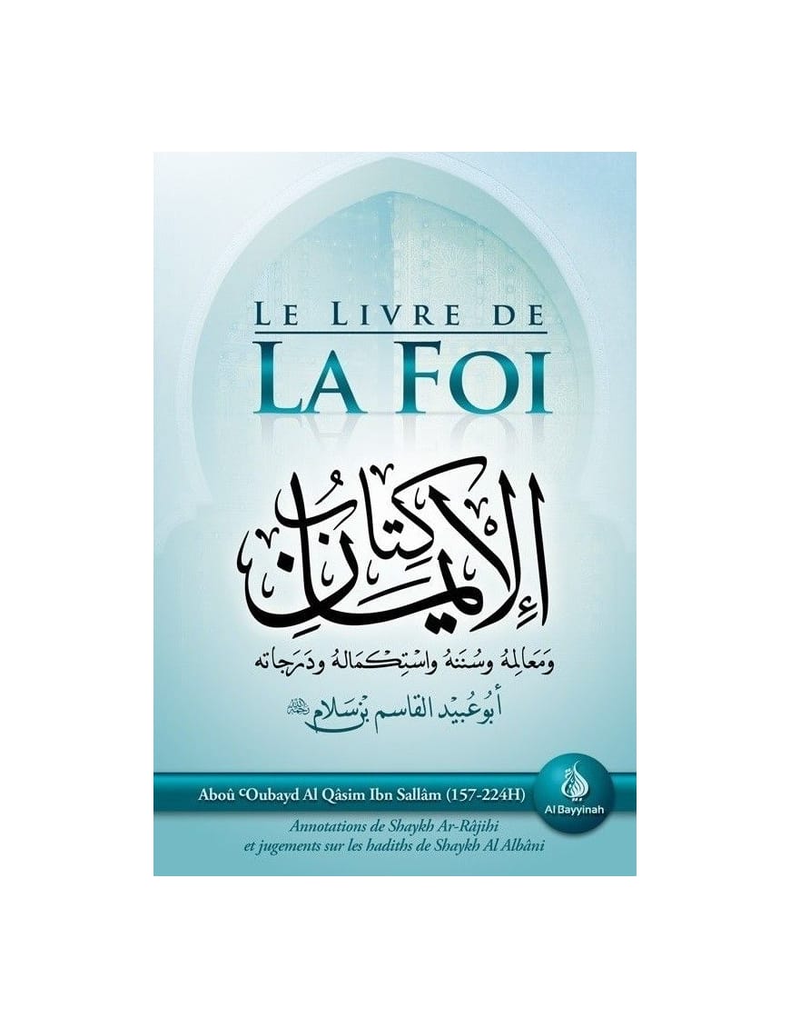 Le Livre de la Foi (Kitâb Al-Imân) - Abou Oubayd Ibn Sallâm - Al Bayyinah Al-Bayyinah Livre > Islam > Tawhid / Aqidah (Croyance) 9782919455690 Librairie Musulmane Al-imen