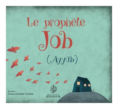 Le prophète Job (Ayyûb) — Fatma Kayhan Yilmaz | Éditions Maison d'Ennour Maison d'Ennour Livre Islam Enfant 9782752401557 Librairie Musulmane Al-imen