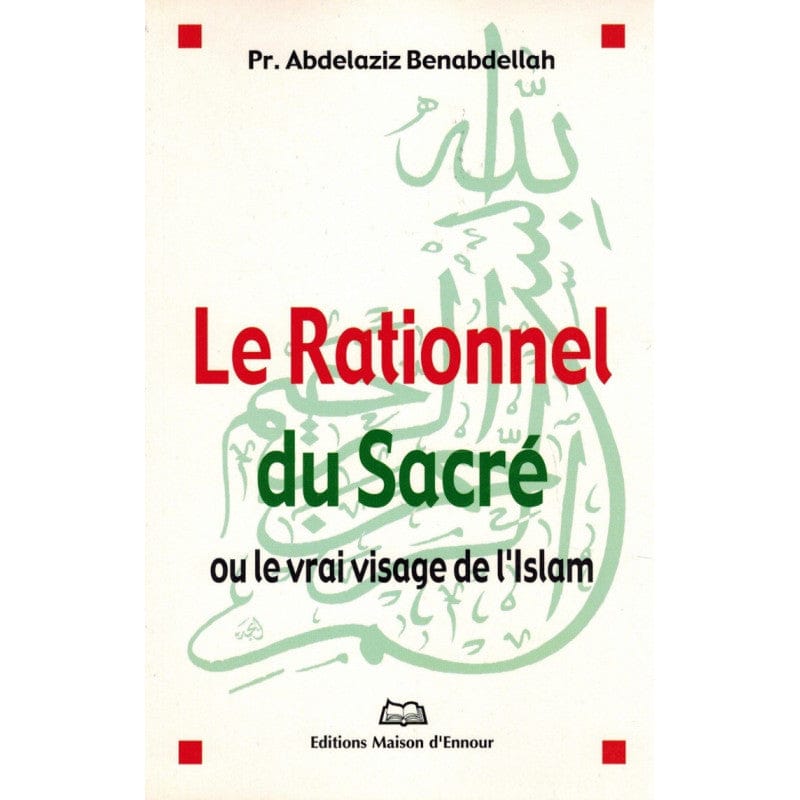 Le Rationnel du Sacré, ou le vrai visage de l'islam — Abdelaziz Benabdellah | Éditions Maison d'Ennour Maison d'Ennour Livre > Islam > Essai 9782910891862 Librairie Musulmane Al-imen