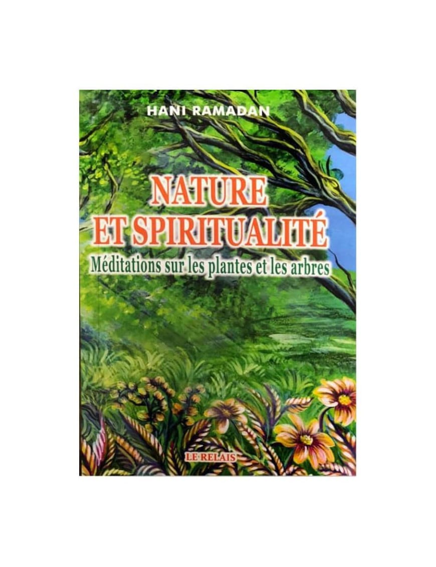 Nature et spiritualité - Méditations sur les plantes et les arbres - Hani Ramadan - Le Relais - Éditions Le Relais Le Relais Livre > Islam > Santé et Médecine Prophétique 9782917850190 Librairie Musulmane Al-imen