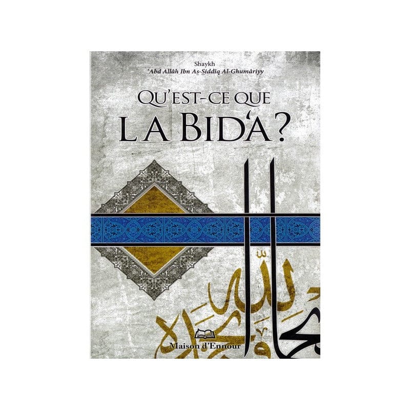 Qu'est-ce que la Bid'a — Abd Allah Ibn As-Siddiq Al-Ghumari | Éditions Maison d'Ennour Maison d'Ennour Livre > Islam > Tawhid / Aqidah (Croyance) 9782752400635 Librairie Musulmane Al-imen