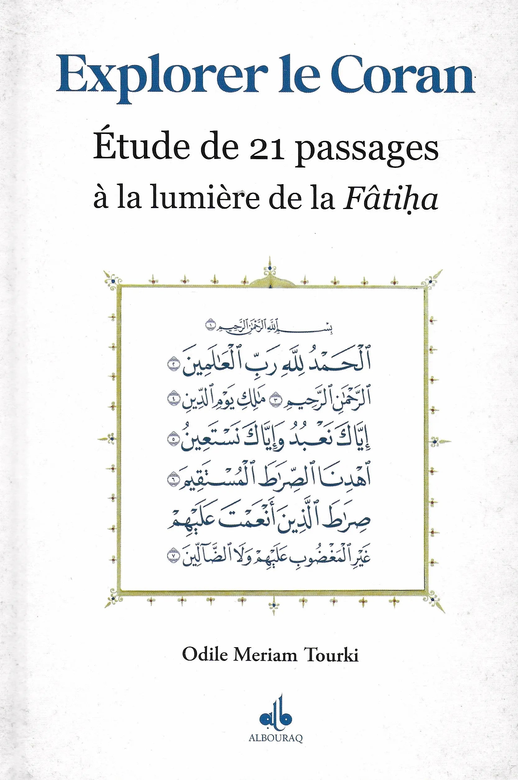 Explorer le Coran - Étude de 21 passages à la lumière de la Fâtiha par Odile Meriam Tourki - al Bouraq