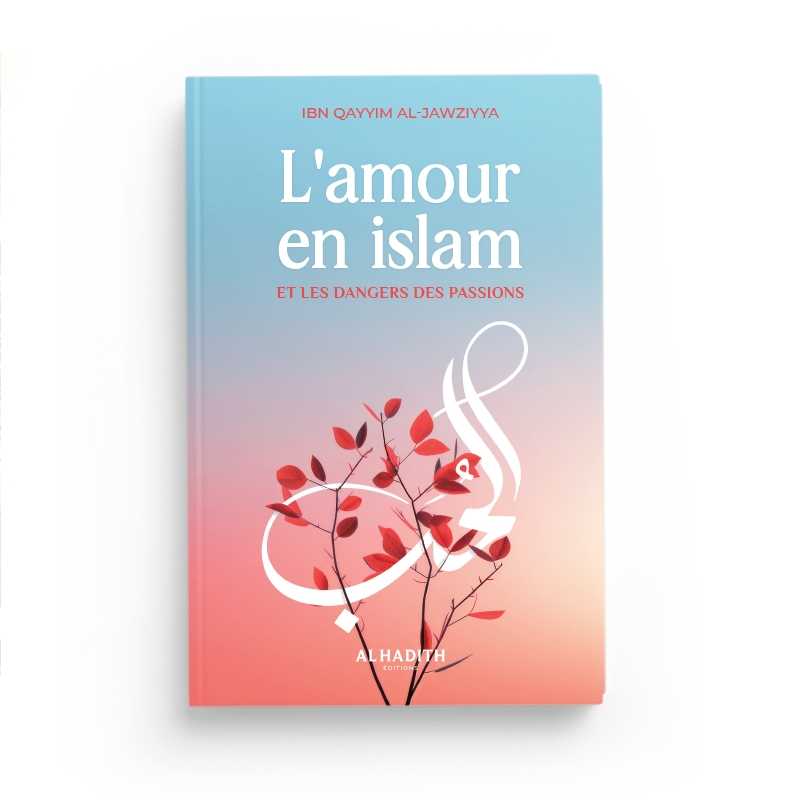 L'amour en islam et les dangers des passions d'Ibn Qayyim al-Jawziyya - Editions Al-Hadîth