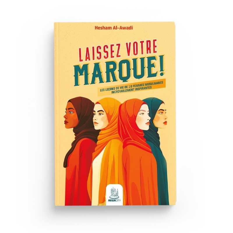 Laissez votre marque ! – les leçons de vie de 16 femmes musulmanes de Hesham Al-Awadi - Editions MuslimCity