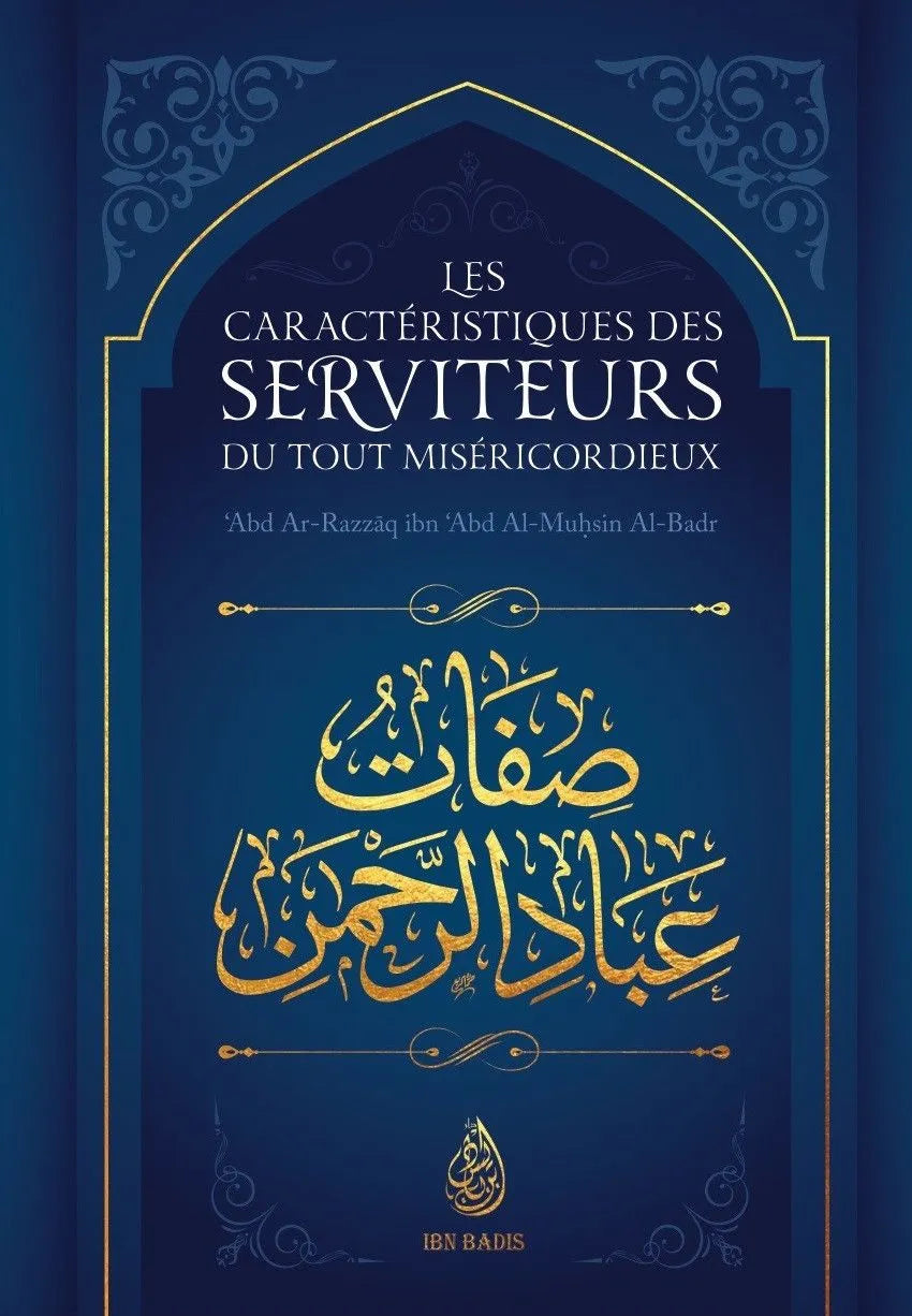 Les caractéristiques des serviteurs du Tout-Miséricordieux, de Abd Ar-Razzaq ibn Abd Al-Muhsin Al-Badr des éditions Ibn Badis