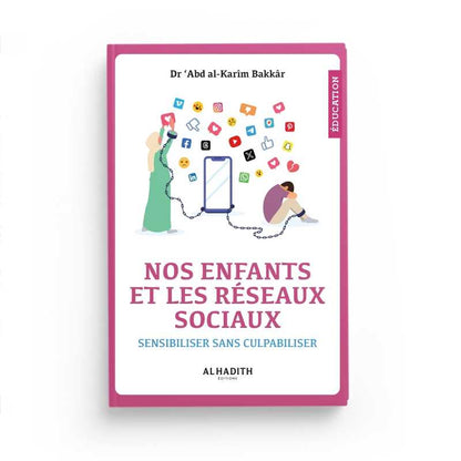 Nos Enfants et Les Réseaux Sociaux Sensibiliser Sans Culpabiliser - Dr ‘Abd al-Karîm Bakkâr - Éditions Al-Hadîth