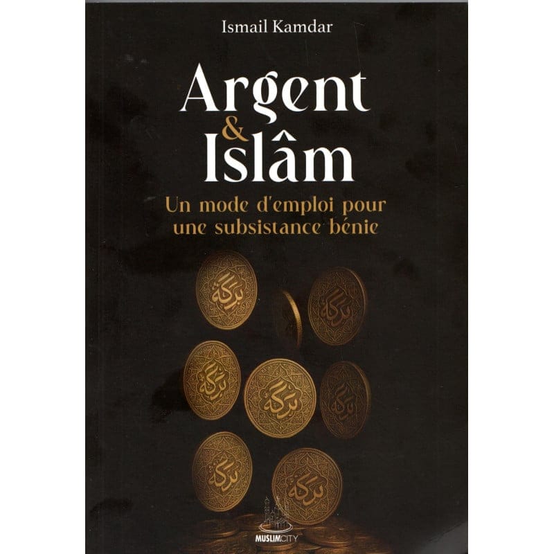 Argent & Islâm - Un mode d'emploi pour une subsistance bénie - Ismail Kamdar - MuslimCity MuslimCity Livres > Islam 9781068180217 Librairie Musulmane Al-imen
