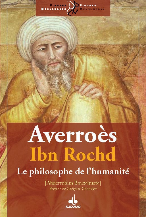Averroès - Ibn Rochd, le philosophe de l'humanité — Abderrahim Bouzelmate | Éditions Al Bouraq Al Bouraq Livre > Islam > Foi et Spiritualité 9791022504201 Librairie Musulmane Al-imen