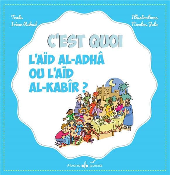C'est quoi l'Aïd Al-Adhâ ou l'Aïd Al-Kabîr ? — Irene Amina Rekad, Nicolas Julo | Éditions Al Bouraq Al Bouraq Livre Islam Enfant 9791022504683 Librairie Musulmane Al-imen