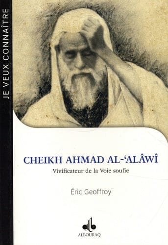 Cheikh Ahmad al-'Alâwî, Vivificateur de la Voie soufie — Eric Geoffroy | Éditions Al Bouraq Al Bouraq Livre > Islam 9791022505802 Librairie Musulmane Al-imen
