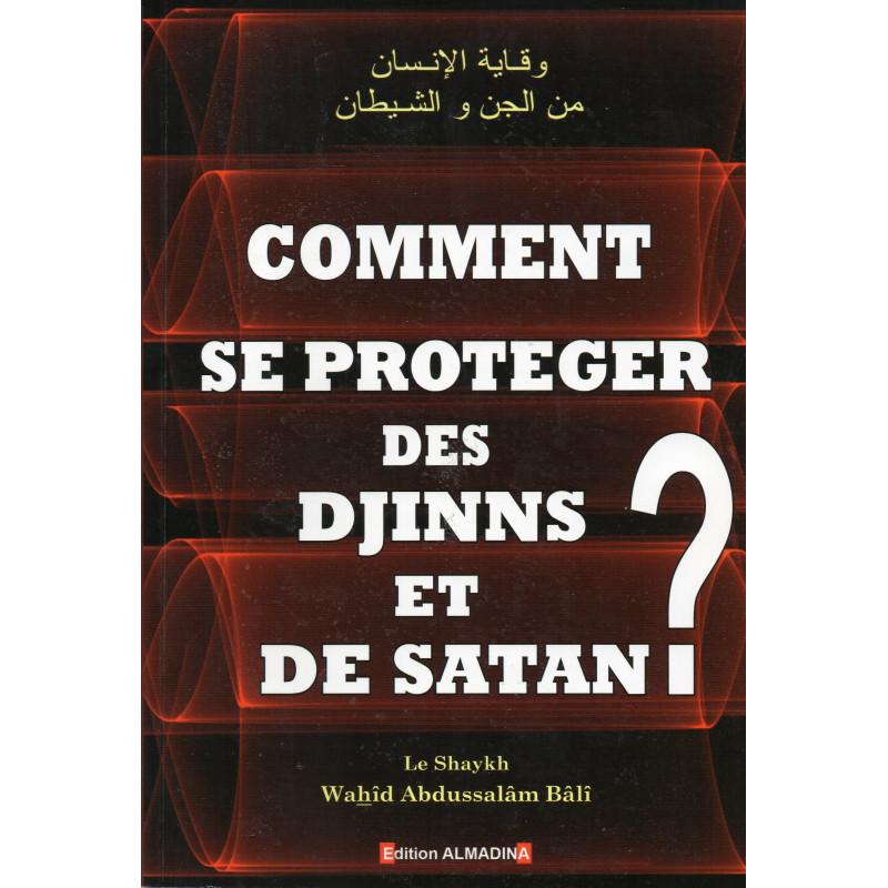 Comment se protéger des Djinns et de Satan ? Sheikh Wahîd Abdussalâm Bâlî Al - imen