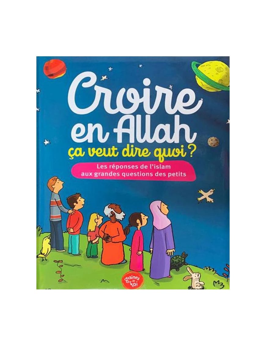 Croire en Allah ça veut dire quoi ? Les réponses de l'islam aux grandes questions des petits  - Graines de foi - Graines de Foi Graines de Foi Livre Islam Enfant 9782930852027 Librairie Musulmane Al-imen