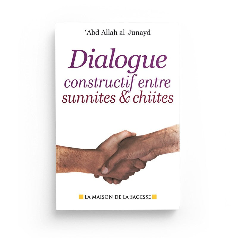 Dialogue constructif entre sunnites & chiites écrit par 'Abd Allah al-Junayd - Maison de la sagesse