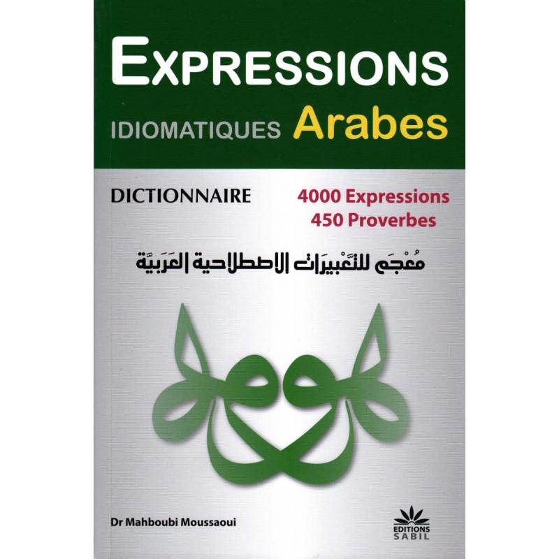 Dictionnaire Expressions Idiomatiques Arabes : 4000 expressions, 450 Proverbes, de Dr Mahboubi Moussaoui Al - imen