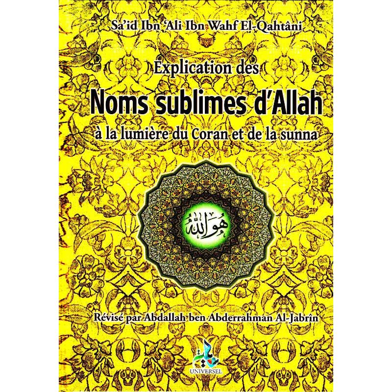 Explication des noms sublimes d'Allah à la lumière du coran et de la sunna, de Sa'id Ibn 'Ali Ibn Wahf El - Qahtâni Al - imen