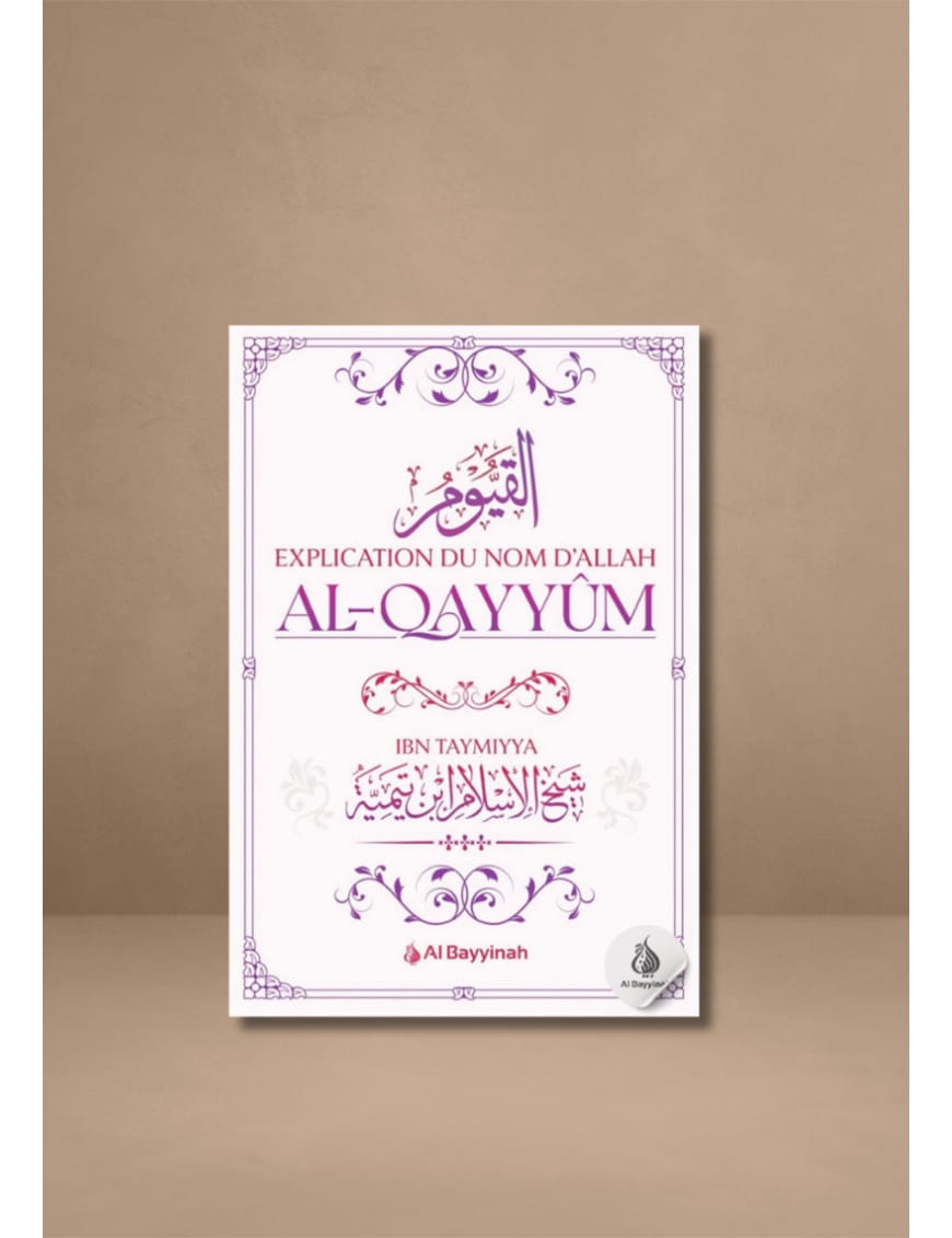 Explication du Nom d'Allah al-Qayyûm - Ibn Taymiyya - Al Bayyinah Al-Bayyinah Livre > Islam 9782385550899 Librairie Musulmane Al-imen