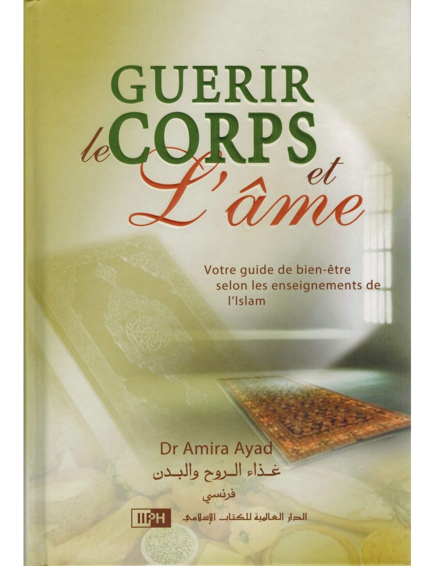 Guérir le corps et l'âme - Votre guide de bien-être selon les enseignements de L'Islam - Dr Amira Ayad - IIPH - IIPH IIPH Livre > Islam 9786035011709 Librairie Musulmane Al-imen