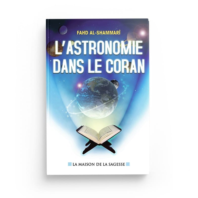 L'astronomie dans le Coran - Fahd AL-shammarî - éditions maison de la Sagesse - éditions Al-Hadîth Al-Hadîth Livre sur le Coran Tafsir 9782762110159 Librairie Musulmane Al-imen
