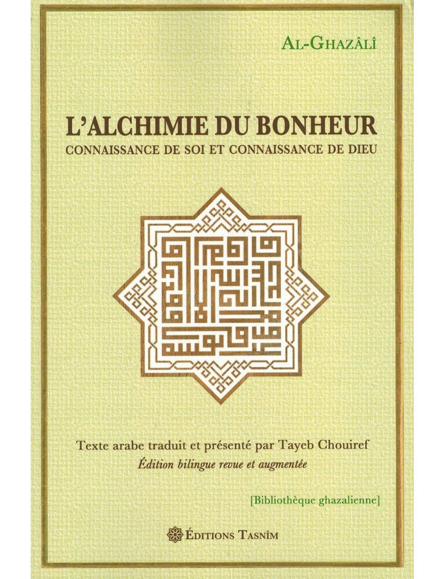 L'Alchimie du Bonheur - Connaissance de Soi et Connaissance de Dieu - Abû Hamîd Al-Ghazâlî - Tasnîm - Éditions Tasnîm