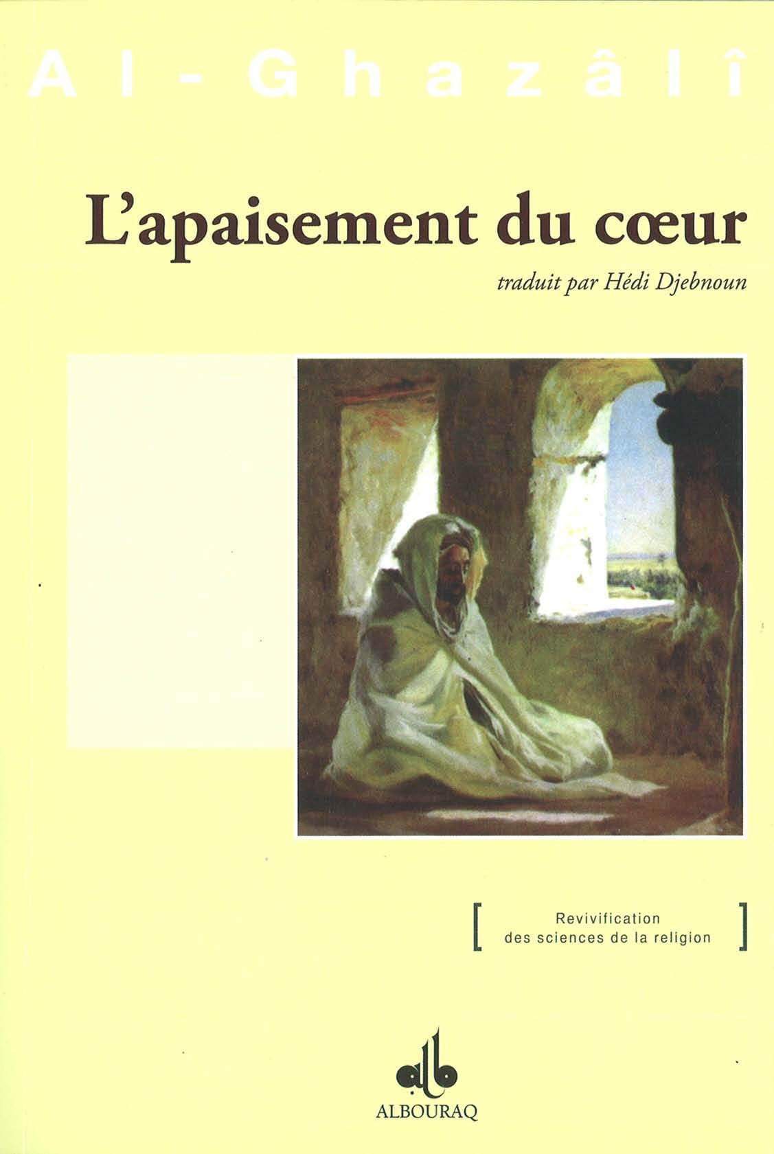 L'apaisement du cœur — Abu Hamid Al Ghazali | Éditions Al Bouraq Al Bouraq Livres > Islam > Introduction ou Nouveau Converti 9782841611164 Librairie Musulmane Al-imen