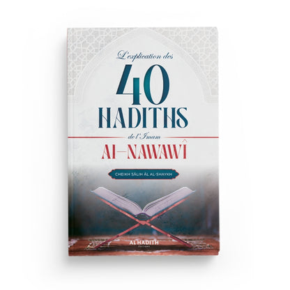 L'explication des 40 hadiths de l'imam al-Nawawî - Cheikh Sâlih al-Shaykh - Editions Al hadith