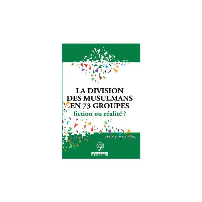 La Division des Musulmans en 73 Groupes : Fiction ou Réalité ? — Abdallah Haloui | Éditions Maison d'Ennour Maison d'Ennour Livre > Islam > Histoire du monde arabo-musulman 9782752403872 Librairie Musulmane Al-imen