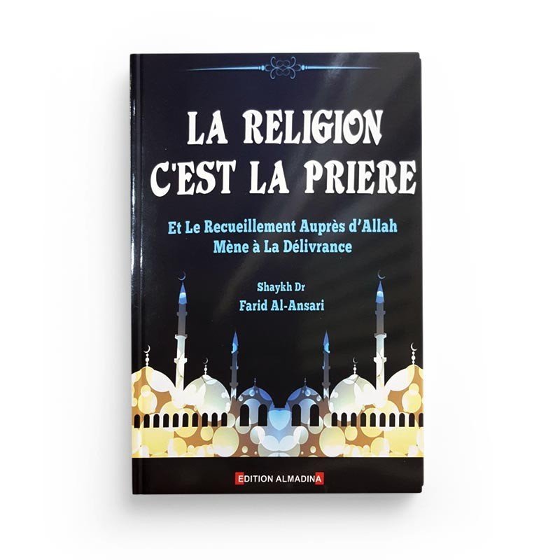 La Religion c'est la Prière et le recueillement auprès d’Allah mène à la délivrance, de Shaykh Farid Al - Ansari Al - imen