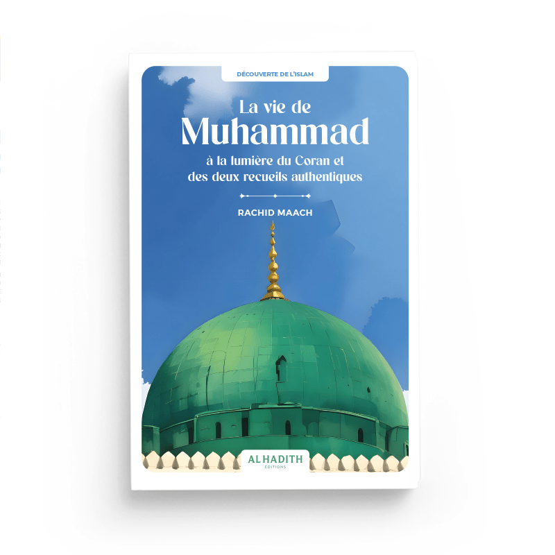 La vie de Muhammad à la lumière du Coran et des deux recueils authentiques - Par Rachid Maach - Éditions Al - Hadîth Al - imen