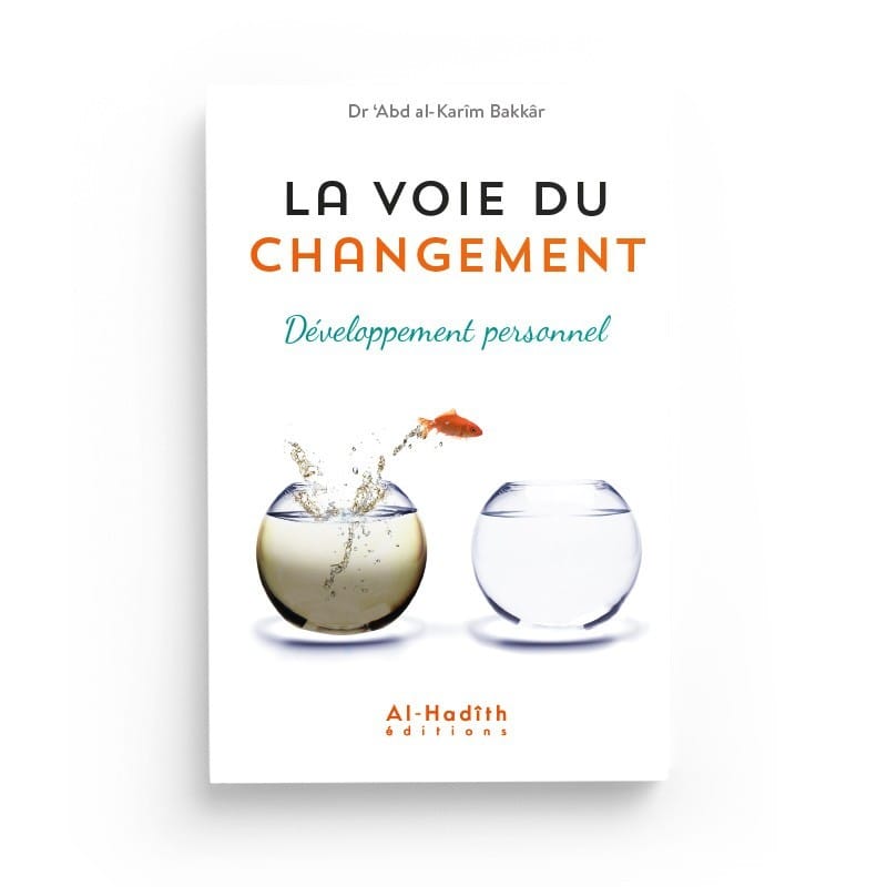 La voie du changement - Développement personnel - Dr Abd al-Karîm Bakkâr - éditions al-hadith Al-Hadîth Livre > Islam > Foi et Spiritualité 9782875451422 Librairie Musulmane Al-imen