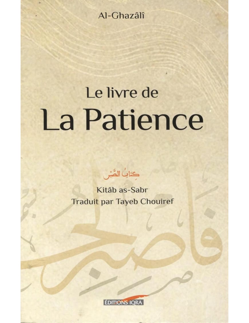 Le livre de la patience (Kitâb As-Sabr) - Abû Hamîd Al-Ghazâlî - Iqra - Éditions Iqra Iqra Livre > Islam > Foi et Spiritualité 9782916316987 Librairie Musulmane Al-imen