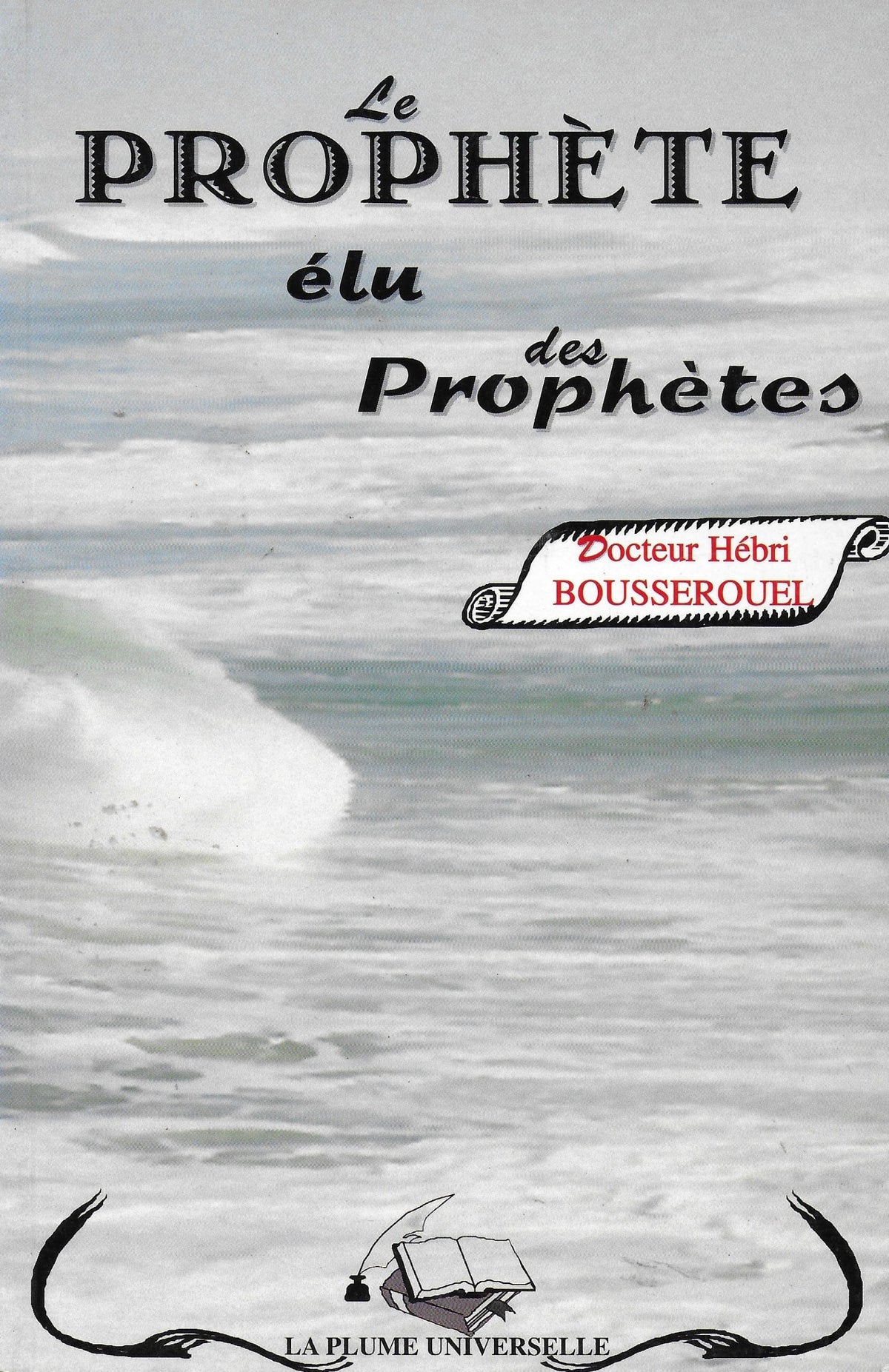 Le prophète élu des Prophètes (Souple) - Docteur Hébri Bousserouel - Plume Universelle Plume Universelle Livres > Islam 9782913510029 Librairie Musulmane Al-imen