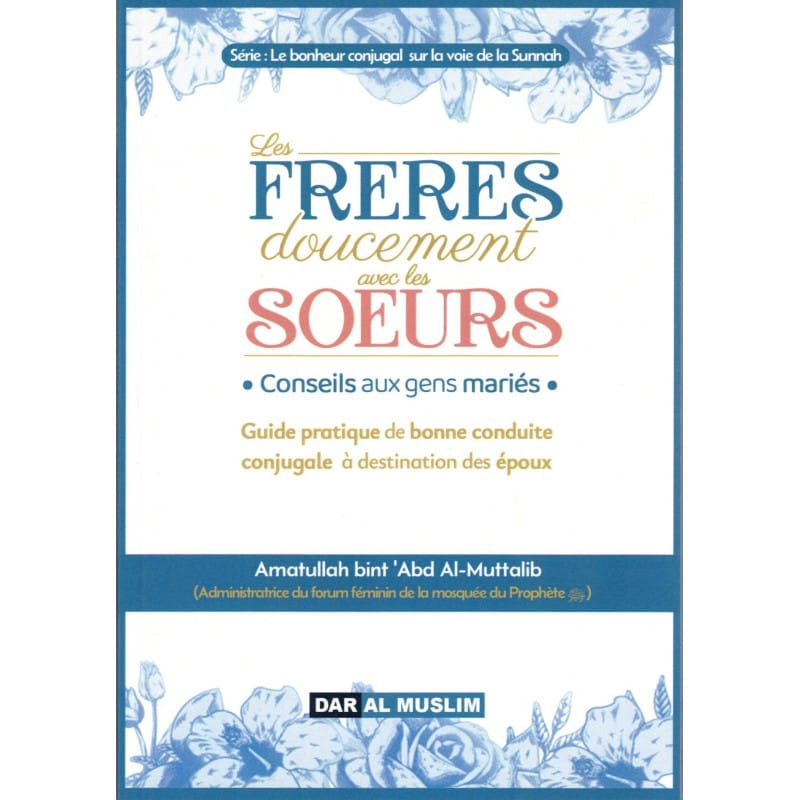 Les FRERES doucement avec les SOEURS - Amatullah bint ‘Abd al-Muttalib - Dar Al Muslim Dar Al-Muslim Livres > Islam 9782375250105 Librairie Musulmane Al-imen