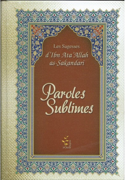 Paroles sublimes - Les sagesse d'ibn 'Ata Allah as-Sakandari - Sagesse d'Orient
