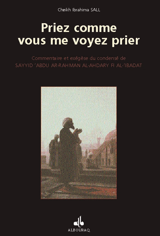 Priez comme vous me voyez prier — Cheikh Ibrahima Sall | Al Bouraq Al Bouraq Livres > Islam > Prière (Salat) 9782841612017 Librairie Musulmane Al-imen