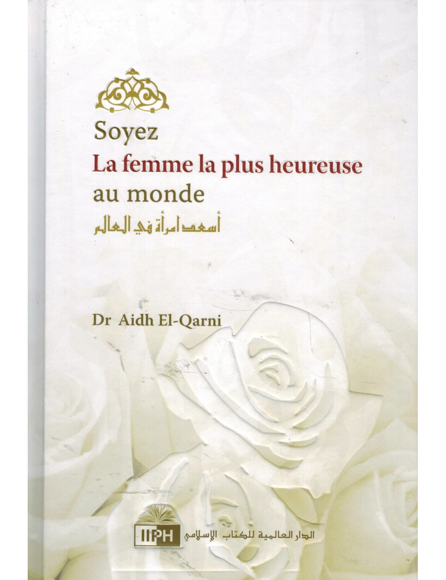 Soyez la femme la plus heureuse au monde - Dr Aidh Al-Qarni - IIPH - IIPH